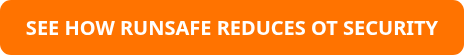 SEE HOW RUNSAFE REDUCES OT SECURITY